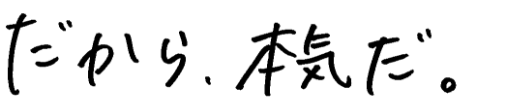 だから、本気だ。